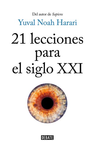 Yuval Noah Harari: 21 lecciones para el siglo XXI (2018, Debate, DEBATE)