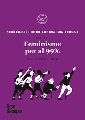 Nancy Fraser, Tithi Bhattacharya, Cinzia Arruzza, Anna Llisterri: Feminisme per al 99% (Paperback, Tigre de Paper Edicions)