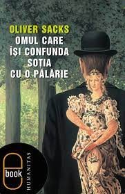 Oliver Sacks: Omul care îsi confunda sotia cu o palarie (2005, Humanitas)