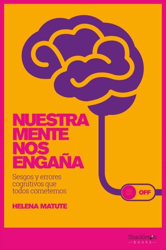 Nuestra mente nos engaña : sesgos y errores cognitivos que todos cometemos (2019, Shackleton Books)