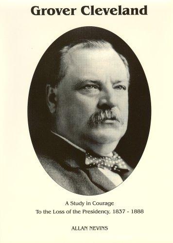 Allan Nevins: To the Loss of the Presidency (Grover Cleveland a Study in Courage, Vol. 1) (Hardcover, American Political Biography Press)