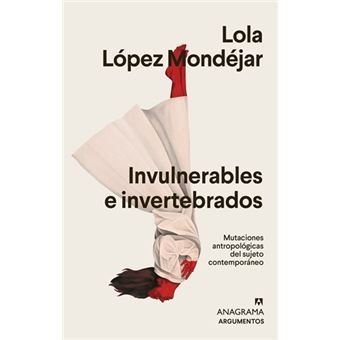 Lola López Mondéjar: Invulnerables e invertebrados (Paperback, Editorial Anagrama)