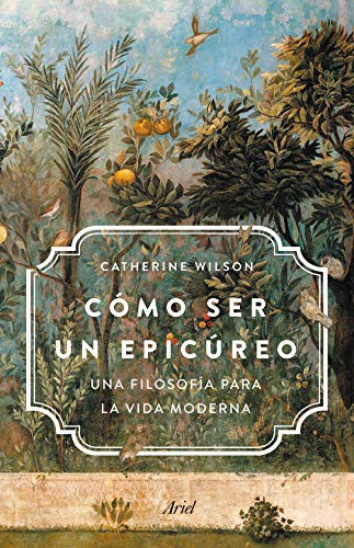 Catherine Wilson, Joan Andreano Weyland: Cómo ser un epicúreo (Paperback, Editorial Ariel)