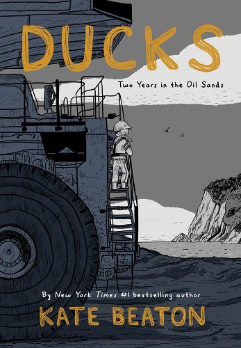 Kate Beaton: Ducks: Two Years in the Oil Sands (2022, Drawn & Quarterly, Drawn and Quarterly)