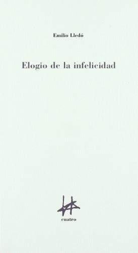 Emilio Lledó: Elogio de la infelicidad (Paperback, Cuatro Ediciones)