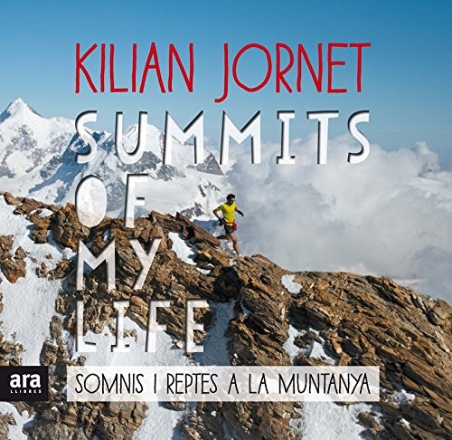 Kilian Jornet i Burgada: Summits of my life. Somnis i reptes a la muntanya (Hardcover, ARA LLIBRES, Ara Llibres)