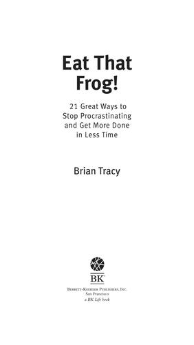 Brian Tracy: Eat That Frog (2007, Berrett Koehler Publishers, Inc., San Francisco)