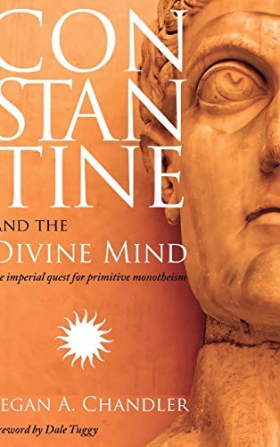 Kegan A. Chandler, Dale Tuggy: Constantine and the Divine Mind (2019, Wipf & Stock Publishers)