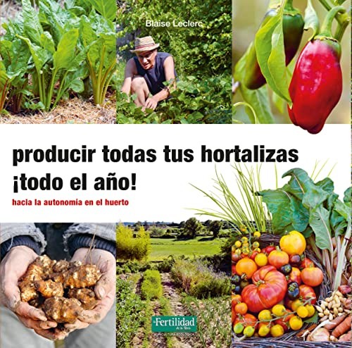 Blaise Leclerc, Pascual Ayet Cubero: Producir todas tus hortalizas, ¡todo el año! (Paperback, La Fertilidad de la Tierra Ediciones)