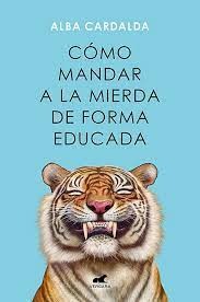 Alba Cardalda: Cómo mandar a la mierda de forma educada (Paperback, 2023, Penguin Random House)