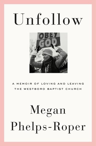 Megan Phelps-Roper: Unfollow: A Memoir of Loving and Leaving the Westboro Baptist Church (2019, Farrar, Straus and Giroux)