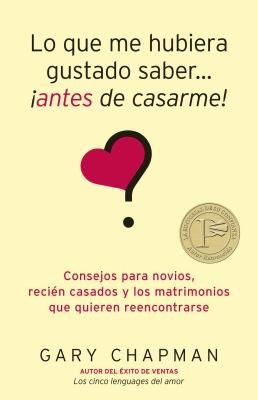 Gary Chapman: Lo Que Me Hubiera Gustado Saber Antes De Casarme Consejos Para Novios Recin Casados Y Los Matrimonios Que Quieren Reencontrarse (2011, Portavoz)