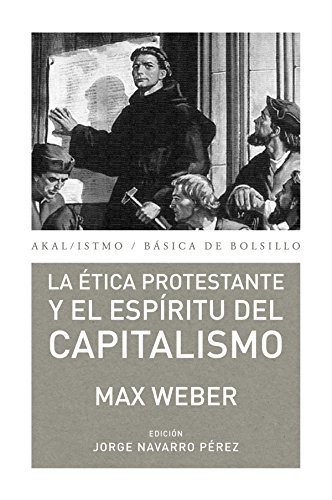 Max Weber, Jorge Navarro Pérez: La ética protestante y el espíritu del capitalismo (Paperback, Ediciones Akal, S.A.)