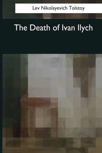 Leo Tolstoy, Louise Maude (translator), Aylmer Maude: The Death of Ivan Ilych (Paperback, 2017, Createspace Independent Publishing Platform, CreateSpace Independent Publishing Platform)