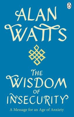 Alan Watts: Wisdom of Insecurity (2012, Ebury Publishing)