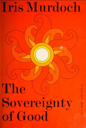 Iris Murdoch: The sovereignty of good. (1971, Schocken Books)