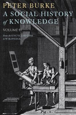 Peter Burke: A Social History Of Knowledge Ii From The Encyclopdie To Wikipedia (2012, Polity Press, Wiley-Interscience, Polity)