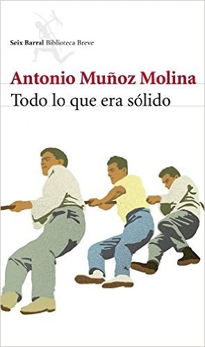 Antonio Muñoz Molina: Todo lo que era sólido (Spanish language, 2013, Seix Barral)