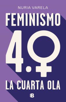 Nuria Varela: Feminismo 4.0 . La cuarta ola (2019, B de Bolsillo, B (Ediciones B), B)