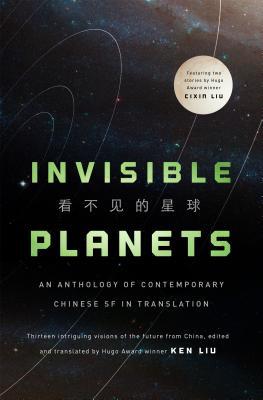 Ken Liu, Hao Jingfang, Chen Qiufan, Xia Jia, Tang Fei, Ma Boyong, Cheng Jingbo, Cixin Liu: Invisible Planets (Hardcover, 2016, Tor Books)