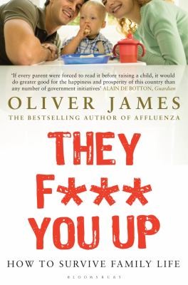 Oliver James: They F You Up How To Survive Family Life (2006, Bloomsbury Publishing PLC)