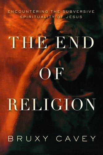 Bruxy Cavey: The End of Religion (Paperback, Navpress Publishing Group)