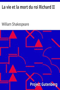 William Shakespeare: La vie et la mort du roi Richard II (French language, 2007, Project Gutenberg)