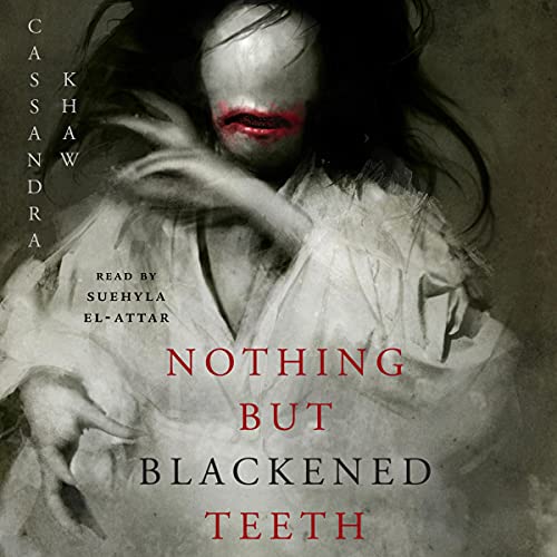 Cassandra Khaw, Suehyla El-Attar: Nothing But Blackened Teeth (AudiobookFormat, 2021, Macmillan Audio)