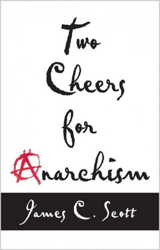 James C. Scott: Two Cheers for Anarchism (Hardcover, 2012, Princeton University Press)