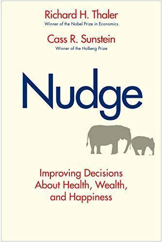 Cass R. Sunstein, Richard H. Thaler: Nudge: Improving Decisions About Health, Wealth, and Happiness (2008)