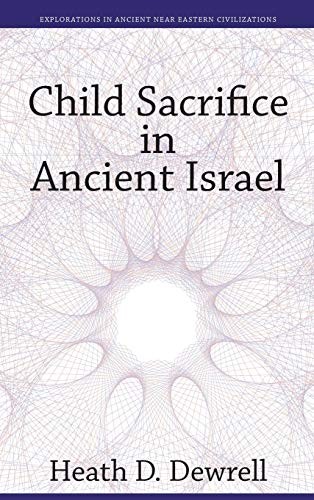 Heath D. Dewrell: Child Sacrifice in Ancient Israel (2016, Pennsylvania State University Press)