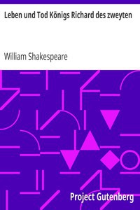 William Shakespeare: Leben und Tod Königs Richard des zweyten (German language, 2005, Project Gutenberg)