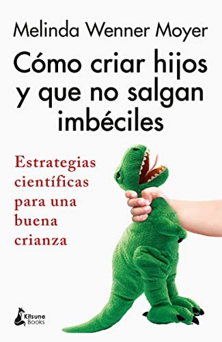 Melinda Wenner Moyer, Marina Rodil Parra: Cómo criar hijos y que no salgan imbéciles (Paperback, Kitsune Books)