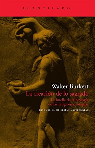 Walter Burkert, Stella Mastrangelo: La creación de lo sagrado (Paperback, ACANTILADO, Acantilado)