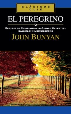 John Bunyan: El Peregrino El Viaje De Cristiano A La Ciudad Celestial Bajo El Smil De Un Sueo (2009, Editorial Clie)